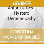 Antonius Rex - Hystero Demonopathy cd musicale di Antonius Rex