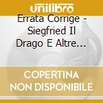 Errata Corrige - Siegfried Il Drago E Altre Storie (Cd+Dvd) cd