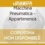 Macchina Pneumatica - Appartenenza cd