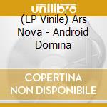 (LP Vinile) Ars Nova  - Android Domina vinile