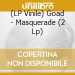 (LP Vinile) Goad - Masquerade (2 Lp) vinile