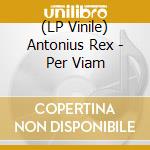 (LP Vinile) Antonius Rex - Per Viam vinile
