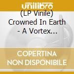 (LP Vinile) Crowned In Earth - A Vortex In Earthly Chimes lp vinile di Crowned In Earth