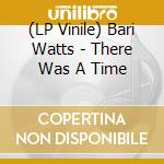 (LP Vinile) Bari Watts - There Was A Time lp vinile di Watts, Bari