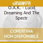 O.A.K. - Lucid Dreaming And The Spectr cd