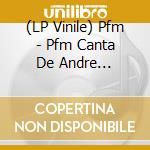 (LP Vinile) Pfm - Pfm Canta De Andre Anniversar vinile