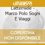 Lattemiele - Marco Polo Sogni E Viaggi cd