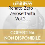 Renato Zero - Zerosettanta Vol.3 (Masterbook Box Con Alloggio 3 Cd) cd musicale