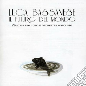 Luca Bassanese - Il Futuro Del Mondo cd musicale di Luca Bassanese