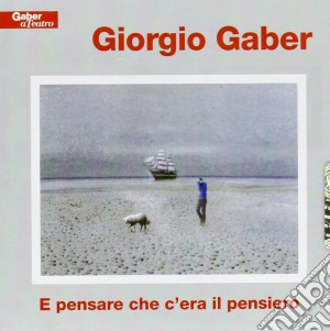 Giorgio Gaber - E Pensare Che C'era Il Pensiero cd musicale di Giorgio Gaber