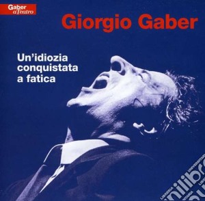 Giorgio Gaber - Un'Idiozia Conquistata A Fatica (2 Cd) cd musicale di Giorgio Gaber