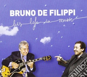 Bruno De Filippi - His Life In Music cd musicale di De filippi bruno