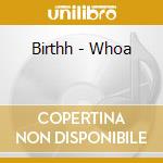 Birthh - Whoa cd