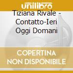 Tiziana Rivale - Contatto-Ieri Oggi Domani cd