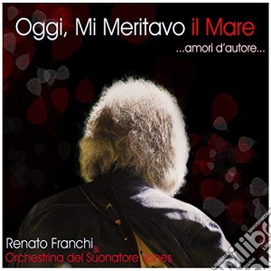 Renato Franchi & Orchestra - Oggi Mi Meritavo Il Mare cd musicale di Renato Franchi & Orchestra