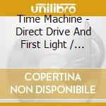 Time Machine - Direct Drive And First Light / Time Machine cd musicale di TIME MACHINE