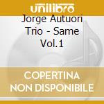 Jorge Autuori Trio - Same Vol.1 cd musicale di AUTUORI JORGE TRIO