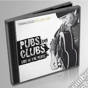 Francesco De Gregori - Pubs & Clubs - Live At The Place cd musicale di Francesco De Gregori