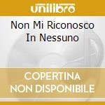 Non Mi Riconosco In Nessuno cd