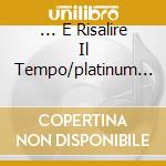 ... E Risalire Il Tempo/platinum Ed. cd