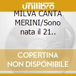 MILVA CANTA MERINI/Sono nata il 21.. cd