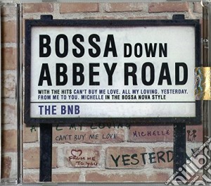 Bnb (The) - Bossa Down Abbey Road cd musicale di Bnb (The)