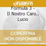 Formula 3 - Il Nostro Caro.. Lucio cd