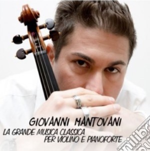 Giovanni Mantovani - La Grande Musica Classica Per Violino E Pianoforte (3 Cd) cd musicale di Giovanni Mantovani
