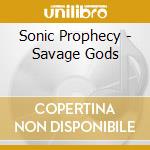Sonic Prophecy - Savage Gods cd musicale di Sonic Prophecy