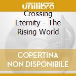 Crossing Eternity - The Rising World cd musicale di Crossing Eternity