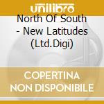 North Of South - New Latitudes (Ltd.Digi) cd musicale di North Of South