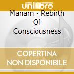 Manam - Rebirth Of Consciousness cd musicale di Manam