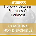 Hollow - Between Eternities Of Darkness cd musicale di Hollow