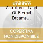 Astralium - Land Of Eternal Dreams (Ltd.Digi) cd