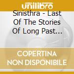 Sinisthra - Last Of The Stories Of Long Past Glories (Reissue) cd musicale