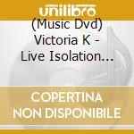 (Music Dvd) Victoria K - Live Isolation Concert cd musicale
