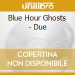 Blue Hour Ghosts - Due cd