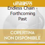 Endless Chain - Forthcoming Past cd