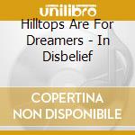 Hilltops Are For Dreamers - In Disbelief cd musicale