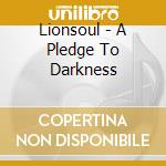 Lionsoul - A Pledge To Darkness cd musicale