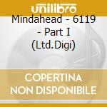 Mindahead - 6119 - Part I (Ltd.Digi) cd musicale