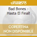 Bad Bones - Hasta El Final! cd musicale