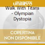 Walk With Titans - Olympian Dystopia cd musicale