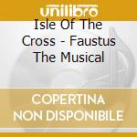 Isle Of The Cross - Faustus The Musical cd musicale