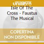 Isle Of The Cross - Faustus The Musical cd