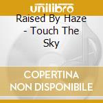 Raised By Haze - Touch The Sky cd