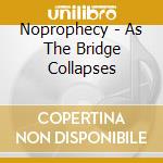 Noprophecy - As The Bridge Collapses cd musicale