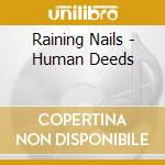 Raining Nails - Human Deeds cd musicale