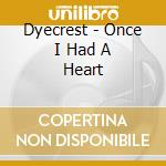 Dyecrest - Once I Had A Heart cd musicale