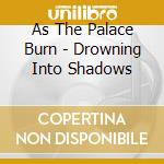 As The Palace Burn - Drowning Into Shadows cd